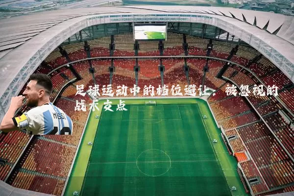 足球运动中的档位避让:被忽视的战术支点